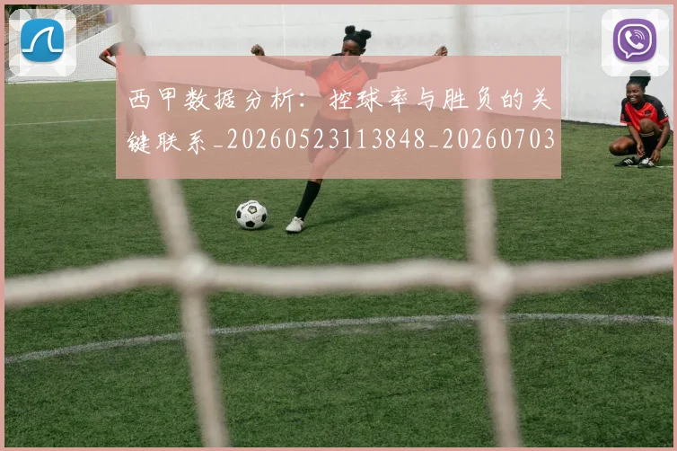 西甲数据分析：控球率与胜负的关键联系_20260523113848_20260703181853