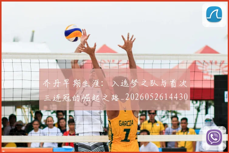 乔丹早期生涯：入选梦之队与首次三连冠的崛起之路_20260526144302